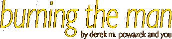 {burning the man - by derek m. powazek and you}