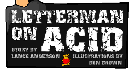 { letterman on acid }