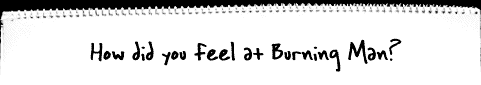 { how did you feel at burning man? }