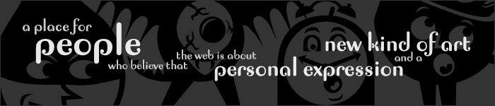 { a place for people who believe the web is about personal expression and a new kind of art }