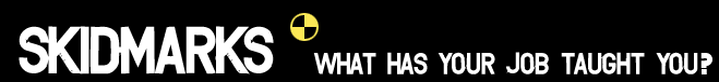 Skidmarks: What has your job taught you?